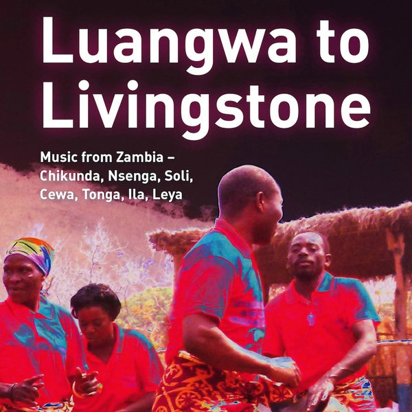Luangwa to Livingstone: Music from Zambia - Chikunda, Nsenga, Soli, Cewa, Tonga, Ila, Leya | Get Cheap Vinyl