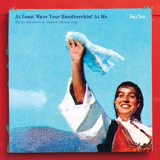 At Least Wave Your Handkerchief At Me: The Joys and Sorrows of Southern Albanian Song [Import] | Mint (M) Mint (M) Get Cheap Vinyl