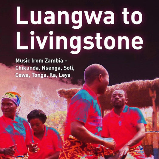 Luangwa to Livingstone: Music from Zambia - Chikunda, Nsenga, Soli, Cewa, Tonga, Ila, Leya | Get Cheap Vinyl